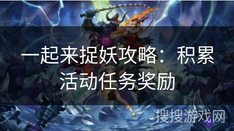 一起来捉妖攻略：积累活动任务奖励