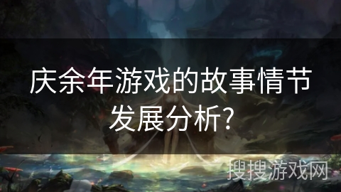 庆余年游戏的故事情节发展分析?