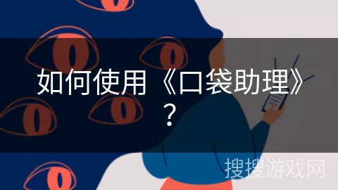 如何使用《口袋助理》? 如何使用《口袋助理》?