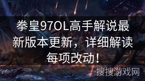 拳皇97OL高手解说最新版本更新,详细解读每项改动! 拳皇97OL高手解说最新版本更新,详细解读每项改动!