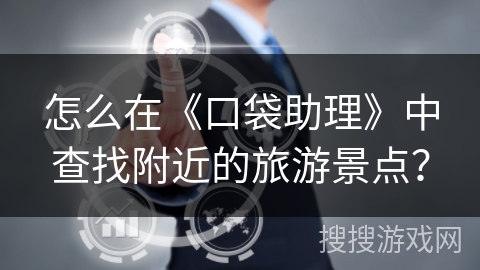 怎么在《口袋助理》中查找附近的旅游景点？