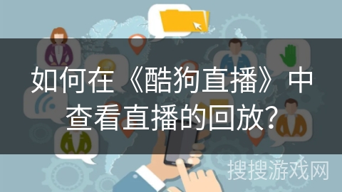 如何在《酷狗直播》中查看直播的回放？