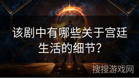 该剧中有哪些关于宫廷生活的细节？