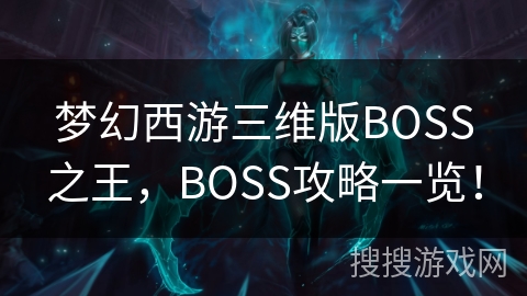 梦幻西游三维版BOSS之王，BOSS攻略一览！