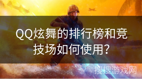 QQ炫舞的排行榜和竞技场如何使用？