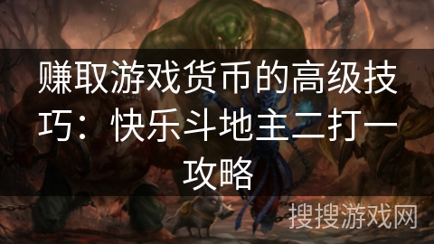 赚取游戏货币的高级技巧：快乐斗地主二打一攻略