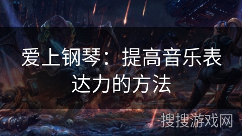 爱上钢琴：提高音乐表达力的方法