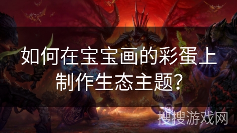 如何在宝宝画的彩蛋上制作生态主题？