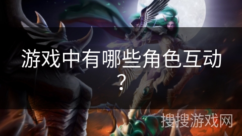 游戏中有哪些角色互动？
