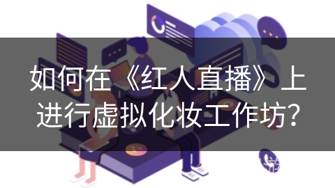 如何在《红人直播》上进行虚拟化妆工作坊？