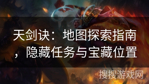天剑诀：地图探索指南，隐藏任务与宝藏位置