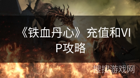 《铁血丹心》充值和VIP攻略