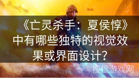 《亡灵杀手：夏侯惇》中有哪些独特的视觉效果或界面设计？