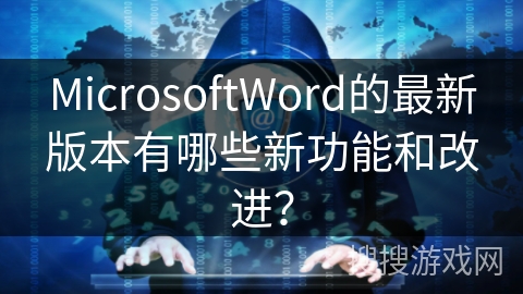 MicrosoftWord的最新版本有哪些新功能和改进？