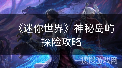 《迷你世界》神秘岛屿探险攻略