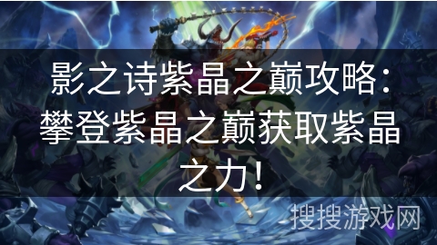 影之诗紫晶之巅攻略：攀登紫晶之巅获取紫晶之力！