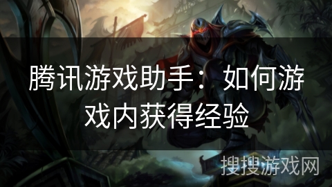 腾讯游戏助手：如何游戏内获得经验