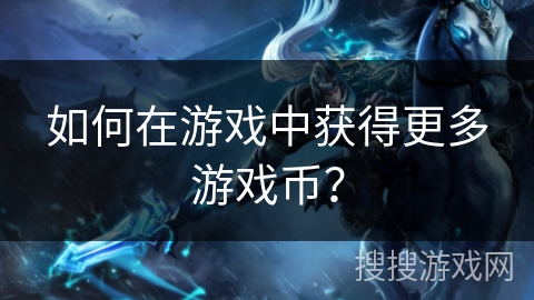 如何在游戏中获得更多游戏币? 如何在游戏中获得更多游戏币?