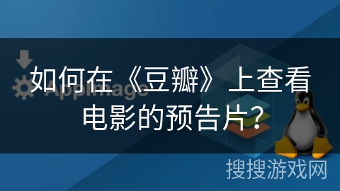 如何在《豆瓣》上查看电影的预告片? 如何在《豆瓣》上查看电影的预告片?
