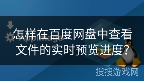 怎样在百度网盘中查看文件的实时预览进度？