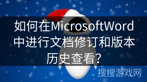 如何在MicrosoftWord中进行文档修订和版本历史查看？
