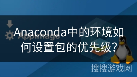 Anaconda中的环境如何设置包的优先级？
