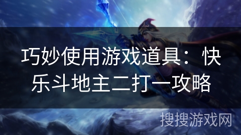 巧妙使用游戏道具：快乐斗地主二打一攻略