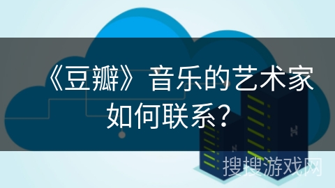 《豆瓣》音乐的艺术家如何联系？