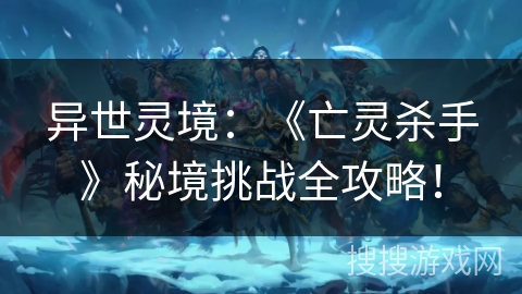 异世灵境：《亡灵杀手》秘境挑战全攻略！