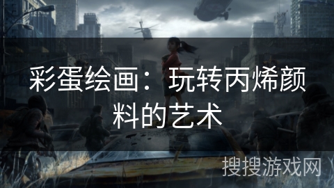 彩蛋绘画：玩转丙烯颜料的艺术