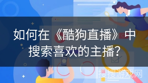 如何在《酷狗直播》中搜索喜欢的主播？