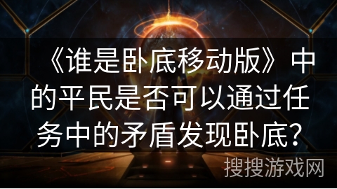 《谁是卧底移动版》中的平民是否可以通过任务中的矛盾发现卧底？