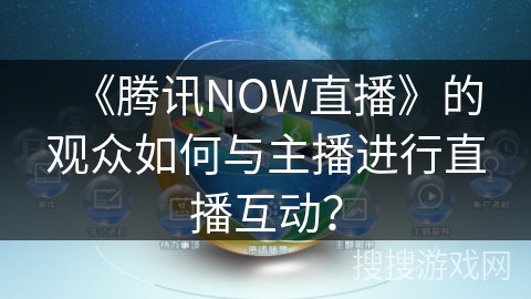 《腾讯NOW直播》的观众如何与主播进行直播互动？