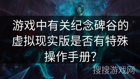 游戏中有关纪念碑谷的虚拟现实版是否有特殊操作手册? 游戏中有关纪念碑谷的虚拟现实版是否有特殊操作手册?