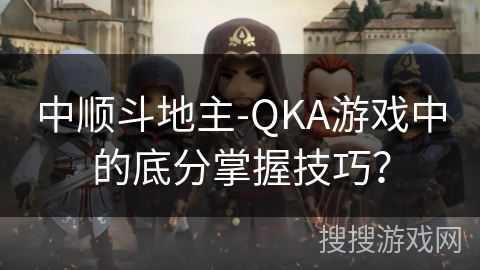 中顺斗地主-QKA游戏中的底分掌握技巧？