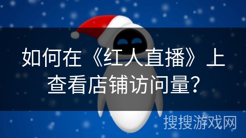 如何在《红人直播》上查看店铺访问量？