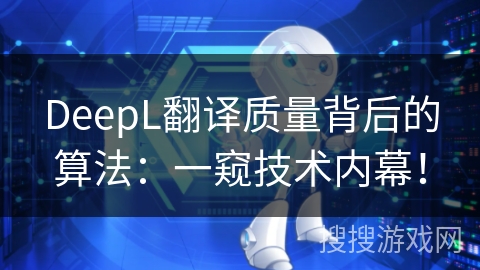 DeepL翻译质量背后的算法：一窥技术内幕！