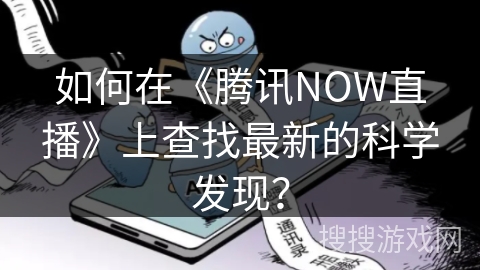 如何在《腾讯NOW直播》上查找最新的科学发现？