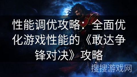 性能调优攻略:全面优化游戏性能的《敢达争锋对决》攻略 性能调优攻略:全面优化游戏性能的《敢达争锋对决》攻略
