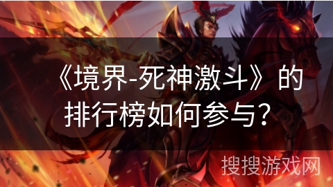 《境界-死神激斗》的排行榜如何参与？