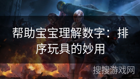 帮助宝宝理解数字：排序玩具的妙用