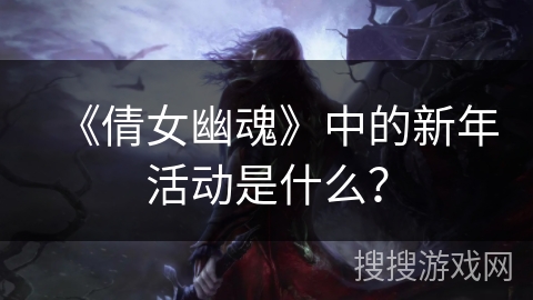 《倩女幽魂》中的新年活动是什么？