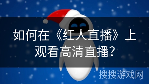 如何在《红人直播》上观看高清直播？