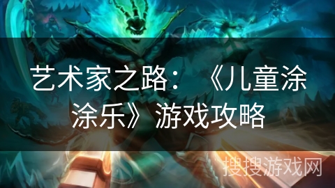 艺术家之路:《儿童涂涂乐》游戏攻略 艺术家之路:《儿童涂涂乐》游戏攻略