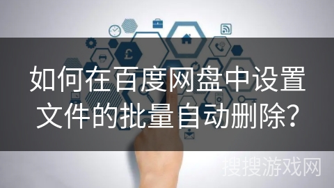 如何在百度网盘中设置文件的批量自动删除？