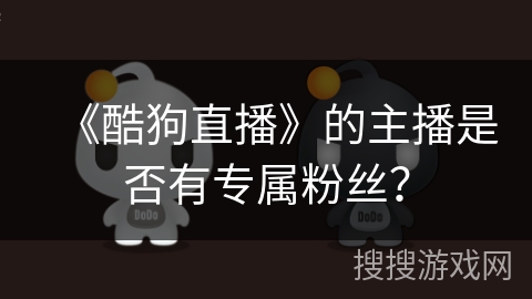 《酷狗直播》的主播是否有专属粉丝？