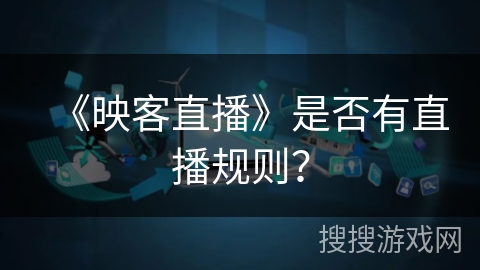 《映客直播》是否有直播规则? 《映客直播》是否有直播规则?