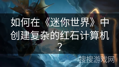 如何在《迷你世界》中创建复杂的红石计算机? 如何在《迷你世界》中创建复杂的红石计算机?