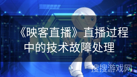 《映客直播》直播过程中的技术故障处理