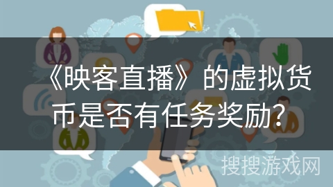 《映客直播》的虚拟货币是否有任务奖励？